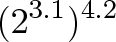 \displaystyle{(2^{3.1})^{4.2}} \displaystyle{(2^{3.1})^{4.2}}