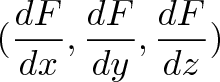 \displaystyle{(\frac{dF}{dx},\frac{dF}{dy},\frac{dF}{dz})} \displaystyle{(\frac{dF}{dx},\frac{dF}{dy},\frac{dF}{dz})}