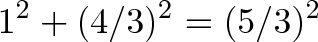 \displaystyle{1^2 + (4/3)^2 = (5/3)^2} \displaystyle{1^2 + (4/3)^2 = (5/3)^2}