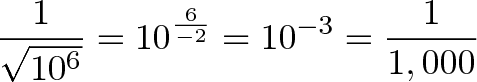 \displaystyle{\frac{1}{\sqrt{10^6}} = 10^{\frac{6}{-2}} = 10^{-3} = \frac{1}{1,000}} \displaystyle{\frac{1}{\sqrt{10^6}} = 10^{\frac{6}{-2}} = 10^{-3} = \frac{1}{1,000}}