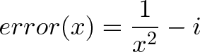 \displaystyle{error(x) = \frac{1}{x^2} - i} \displaystyle{error(x) = \frac{1}{x^2} - i}