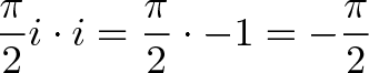 \displaystyle{\frac{\pi}{2}i \cdot i = \frac{\pi}{2} \cdot -1 = -\frac{\pi}{2}} \displaystyle{\frac{\pi}{2}i \cdot i = \frac{\pi}{2} \cdot -1 = -\frac{\pi}{2}}