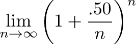 \displaystyle{\lim_{n\to\infty} \left( 1 + \frac{.50}{n} \right)^n} \displaystyle{\lim_{n\to\infty} \left( 1 + \frac{.50}{n} \right)^n}