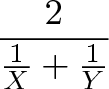 \displaystyle{\frac{2}{ \frac{1}{X} + \frac{1}{Y} }} \displaystyle{\frac{2}{ \frac{1}{X} + \frac{1}{Y} }}