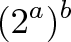 \displaystyle{\Large (2^a)^b} \displaystyle{\Large (2^a)^b}