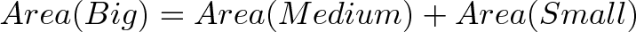 \displaystyle{Area (Big) = Area (Medium) + Area (Small)} \displaystyle{Area (Big) = Area (Medium) + Area (Small)}