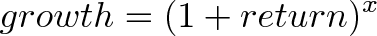 \displaystyle{growth = (1 + return)^x} \displaystyle{growth = (1 + return)^x}