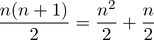 \displaystyle{\frac{n(n+1)}{2} = \frac{n^2}{2} + \frac{n}{2} }