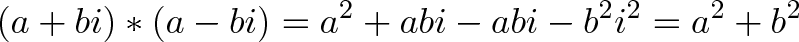 \displaystyle{(a + bi) * (a - bi) = a^2 + abi - abi -b^2i^2 = a^2 + b^2 }