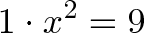 \displaystyle{1 \cdot x^2 = 9} \displaystyle{1 \cdot x^2 = 9}