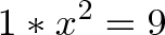 \displaystyle{1 * x^2 = 9} \displaystyle{1 * x^2 = 9}