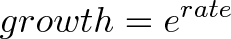 \displaystyle{growth = e^{rate}} \displaystyle{growth = e^{rate}}