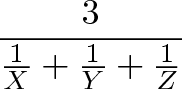 \displaystyle{\frac{3}{ \frac{1}{X} + \frac{1}{Y} + \frac{1}{Z} }} \displaystyle{\frac{3}{ \frac{1}{X} + \frac{1}{Y} + \frac{1}{Z} }}