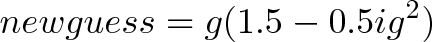 \displaystyle{newguess = g (1.5 - 0.5ig^2)} \displaystyle{newguess = g (1.5 - 0.5ig^2)}