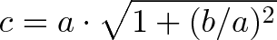 \displaystyle{c= a \cdot \sqrt{1 + (b/a)^2}}