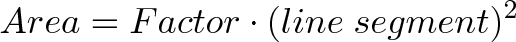 \displaystyle{Area = Factor \cdot (line \hspace{1mm} segment)^2} \displaystyle{Area = Factor \cdot (line \hspace{1mm} segment)^2}