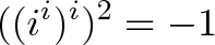 \displaystyle{((i^i)^i)^2 = -1} \displaystyle{((i^i)^i)^2 = -1}