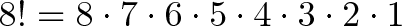 \displaystyle{8! = 8 \cdot 7 \cdot 6 \cdot 5 \cdot 4 \cdot 3 \cdot 2 \cdot 1 }