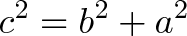 \displaystyle{c^2 = b^2 + a^2} \displaystyle{c^2 = b^2 + a^2}