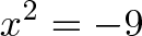 \displaystyle{x^2 = -9} \displaystyle{x^2 = -9}
