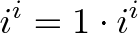 \displaystyle{i^i = 1 \cdot i^i} \displaystyle{i^i = 1 \cdot i^i}