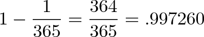 \displaystyle{1 - \frac{1}{365} = \frac{364}{365} = .997260}