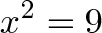 \displaystyle{x^2 = 9} \displaystyle{x^2 = 9}