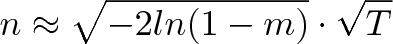\displaystyle{n \approx \sqrt{-2ln(1-m)} \cdot \sqrt{T}}