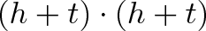 \displaystyle{(h + t)\cdot(h + t)} \displaystyle{(h + t)\cdot(h + t)}