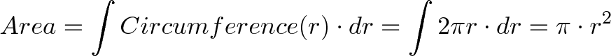 \displaystyle{Area = \int Circumference(r) \cdot dr = \int 2 \pi r \cdot dr = \pi \cdot r^2} \displaystyle{Area = \int Circumference(r) \cdot dr = \int 2 \pi r \cdot dr = \pi \cdot r^2}