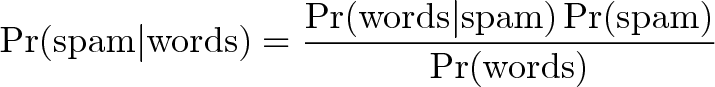 \displaystyle{\Pr(\mathrm{spam}|\mathrm{words}) = \frac{\Pr(\mathrm{words}|\mathrm{spam})\Pr(\mathrm{spam})}{\Pr(\mathrm{words})}} \displaystyle{\Pr(\mathrm{spam}|\mathrm{words}) = \frac{\Pr(\mathrm{words}|\mathrm{spam})\Pr(\mathrm{spam})}{\Pr(\mathrm{words})}}