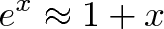 \displaystyle{e^x  \approx 1 + x}