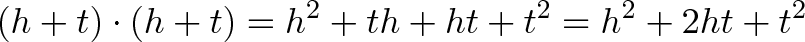 \displaystyle{(h + t) \cdot (h + t) = h^2 + th + ht + t^2 = h^2 + 2ht + t^2} \displaystyle{(h + t) \cdot (h + t) = h^2 + th + ht + t^2 = h^2 + 2ht + t^2}
