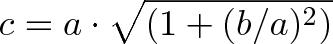 \displaystyle{c = a \cdot \sqrt{ \left(1 + (b/a)^2 \right)} } \displaystyle{c = a \cdot \sqrt{ \left(1 + (b/a)^2 \right)} }