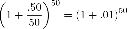 \displaystyle{\left( 1 + \frac{.50}{50} \right)^{50} = \left( 1 + .01 \right)^{50}} \displaystyle{\left( 1 + \frac{.50}{50} \right)^{50} = \left( 1 + .01 \right)^{50}}