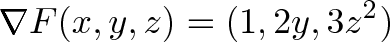 \displaystyle{\nabla F(x,y,z) = (1, 2y, 3z^2)} \displaystyle{\nabla F(x,y,z) = (1, 2y, 3z^2)}