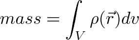 \displaystyle{mass = \int_V \rho(\vec{r})dv} \displaystyle{mass = \int_V \rho(\vec{r})dv}