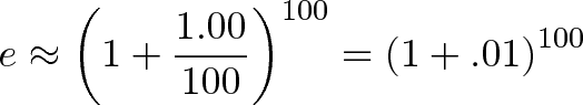 \displaystyle{e \approx \left( 1 + \frac{1.00}{100} \right)^{100} = \left( 1 + .01 \right)^{100}} \displaystyle{e \approx \left( 1 + \frac{1.00}{100} \right)^{100} = \left( 1 + .01 \right)^{100}}