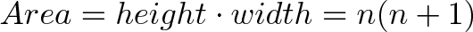 \displaystyle{Area = height \cdot width = n(n+1)}