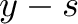 \displaystyle{y-s}