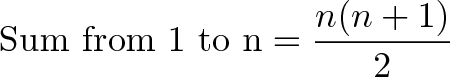 \displaystyle{\text{Sum from 1 to n} = \frac{n(n+1)}{2}}