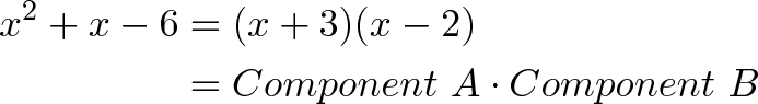 
\begin{align*}
x^2 + x - 6 &= (x + 3)(x -2) \\
&= Component \ A \cdot Component \ B
\end{align*}

