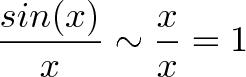 \displaystyle{ \frac{sin(x)}{x} \sim \frac{x}{x} = 1 } \displaystyle{ \frac{sin(x)}{x} \sim \frac{x}{x} = 1 }