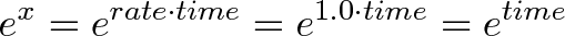 \displaystyle{e^x = e^{rate \cdot time} = e^{1.0 \cdot time} = e^{time}} \displaystyle{e^x = e^{rate \cdot time} = e^{1.0 \cdot time} = e^{time}}