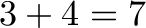 \displaystyle{3+4=7}