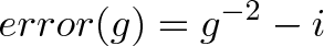 \displaystyle{error(g)= g^{-2} - i}