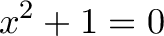 \displaystyle{x^2+1=0}