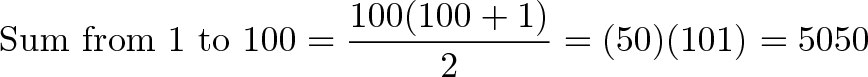 \displaystyle{\text{Sum from 1 to 100} = \frac{100(100+1)}{2} = (50)(101) = 5050}