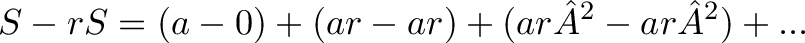 \displaystyle{S - rS = (a - 0) + (ar - ar) + (ar² - ar²) + ... } \displaystyle{S - rS = (a - 0) + (ar - ar) + (ar² - ar²) + ... }