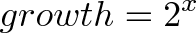 \displaystyle{ growth = 2^x }